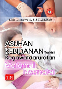 Image of Asuhan Kebidanan Terkini Kegawatdaruratan : Maternal & Neonatal